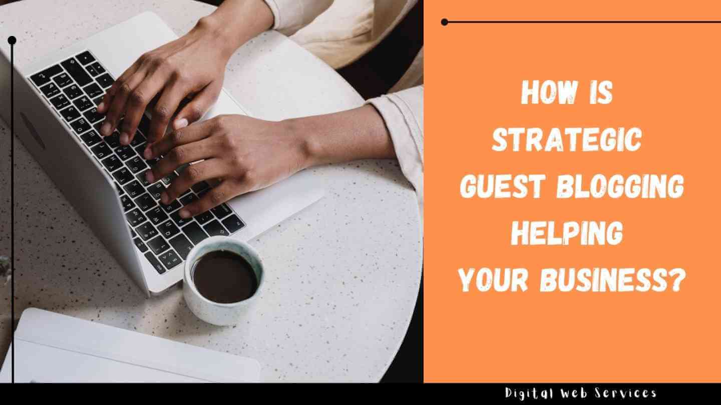 How Is Strategic Guest Blogging Helping Your Business