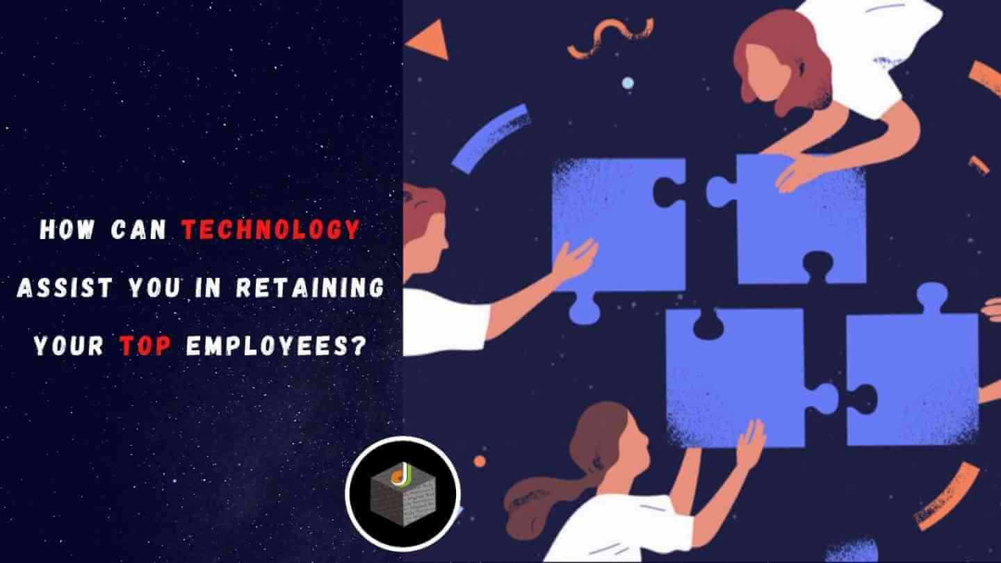 How can Technology Assist you in Retaining Your Top Employees?