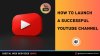 How to Launch a Successful YouTube Channel