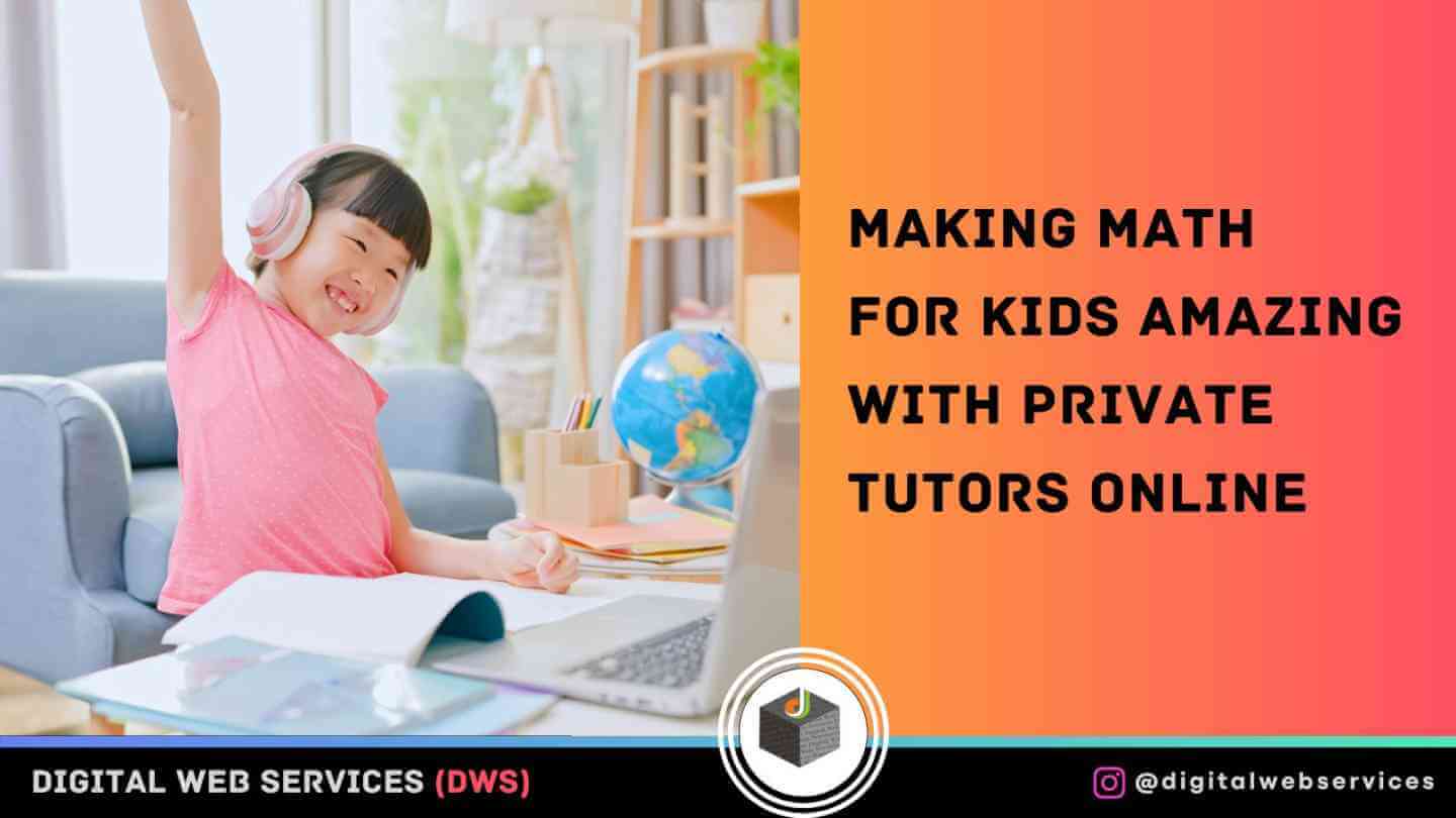 Making Math for Kids Amazing with Private Tutors Online