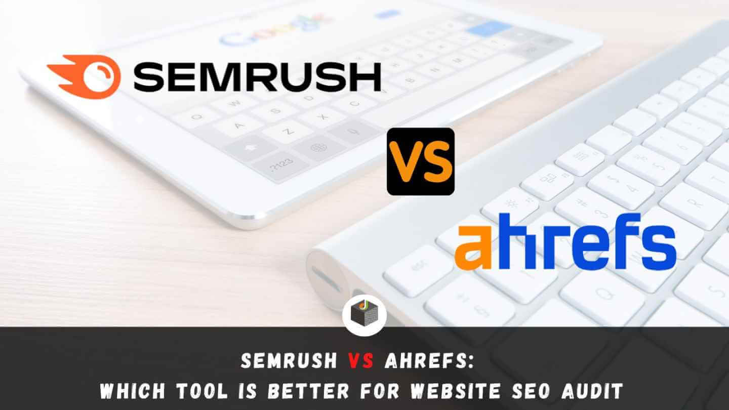 SEMrush vs Ahrefs -Which Tool is Better For Website SEO Audit