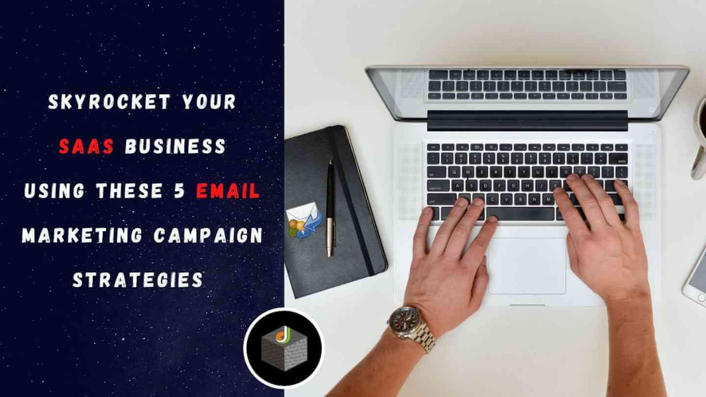 Skyrocket Your SaaS Business Using These 5 Email Marketing Campaign strategies 