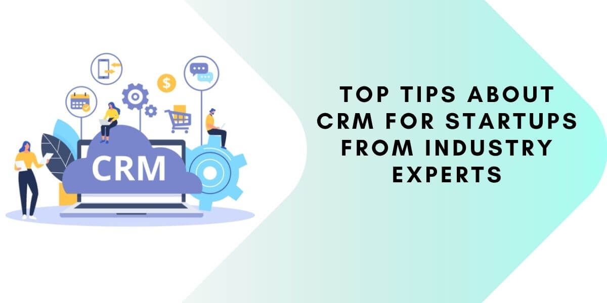 Top Tips About CRM For Startups from Industry Experts