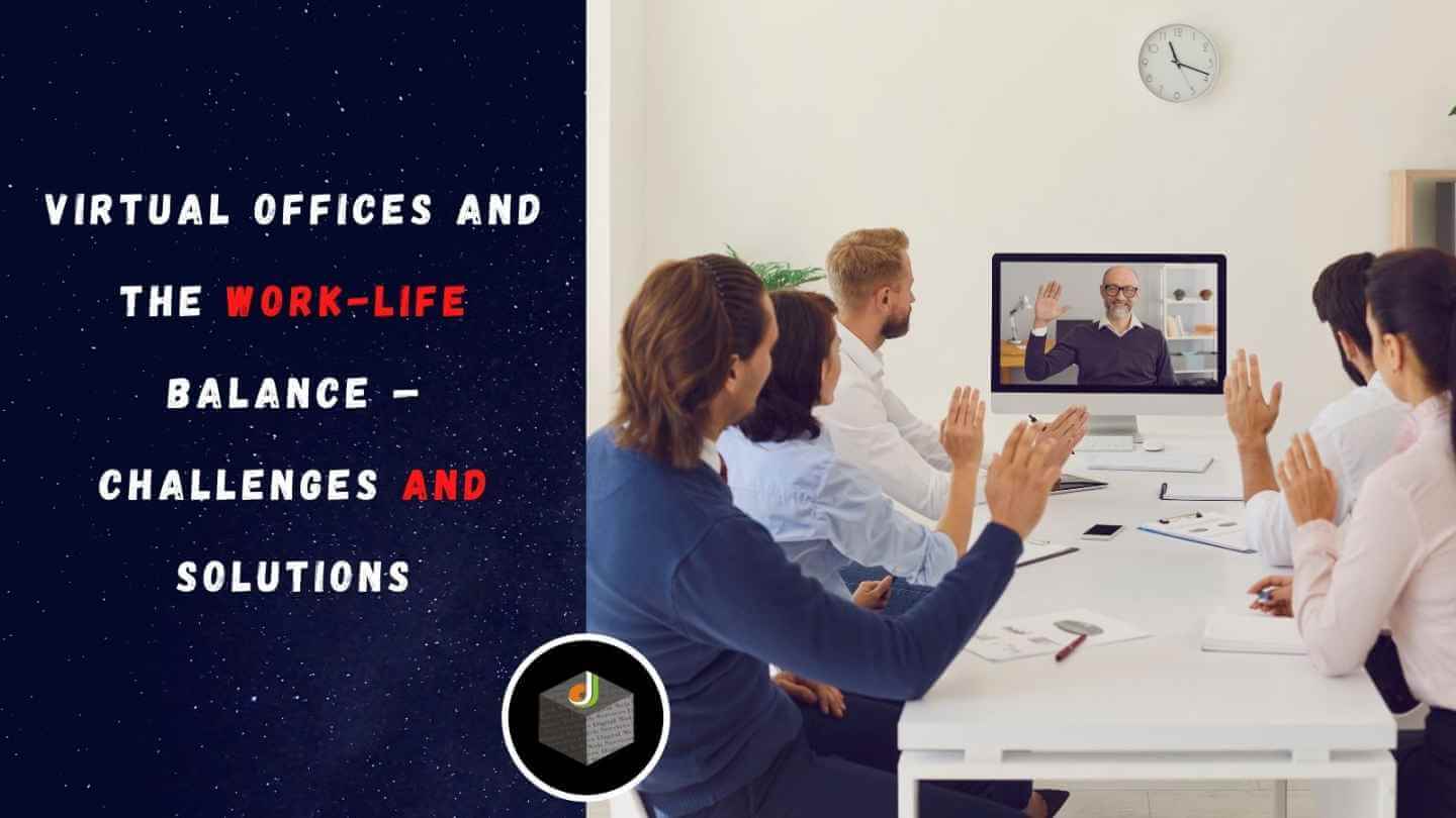 Virtual Offices and the Work-Life Balance — Challenges and Solutions