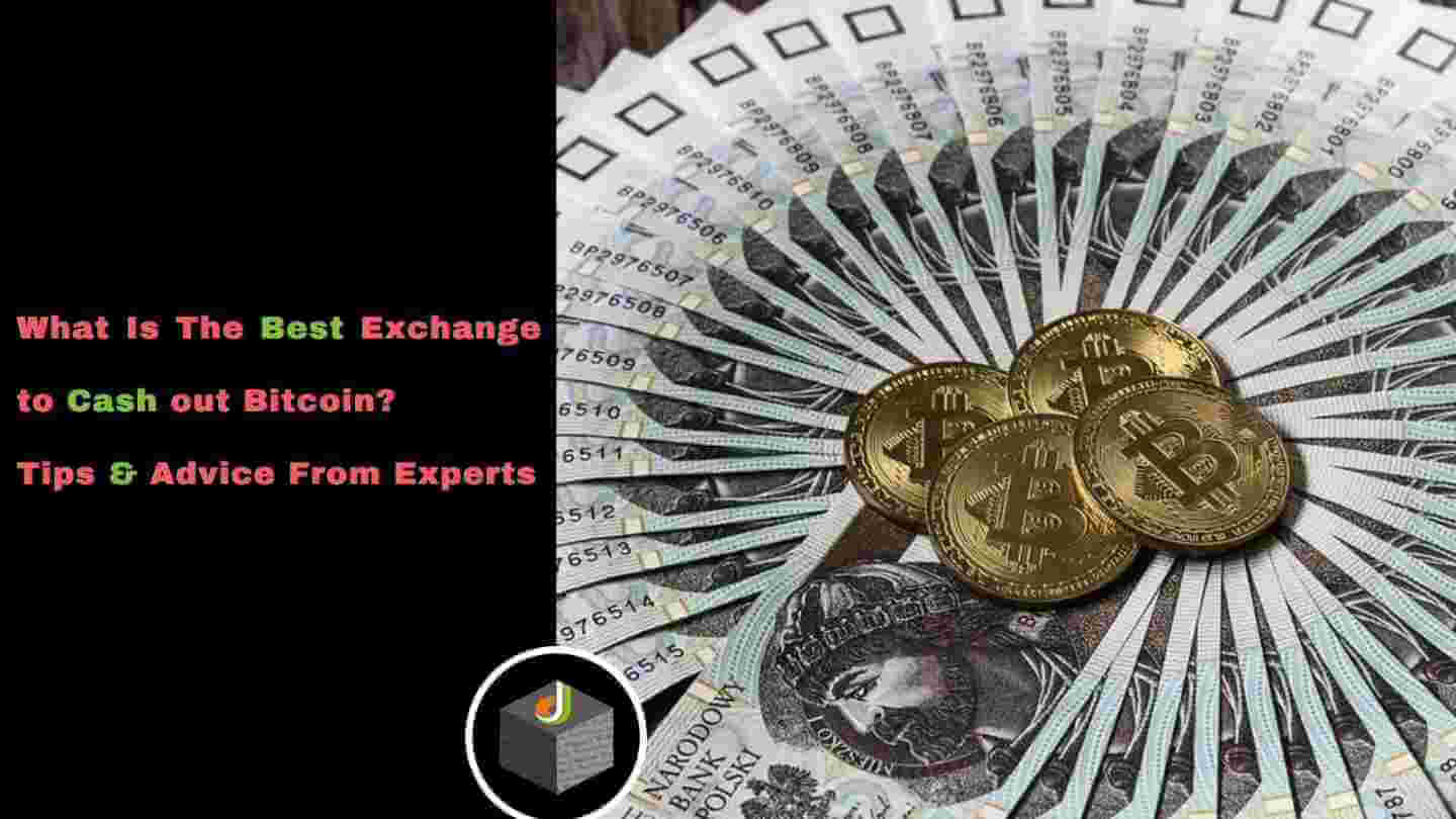 What Is The Best Exchange to Cash out Bitcoin? Tips & Advice From Experts