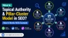 What Is Topical Authority & Pillar-Cluster Model in SEO