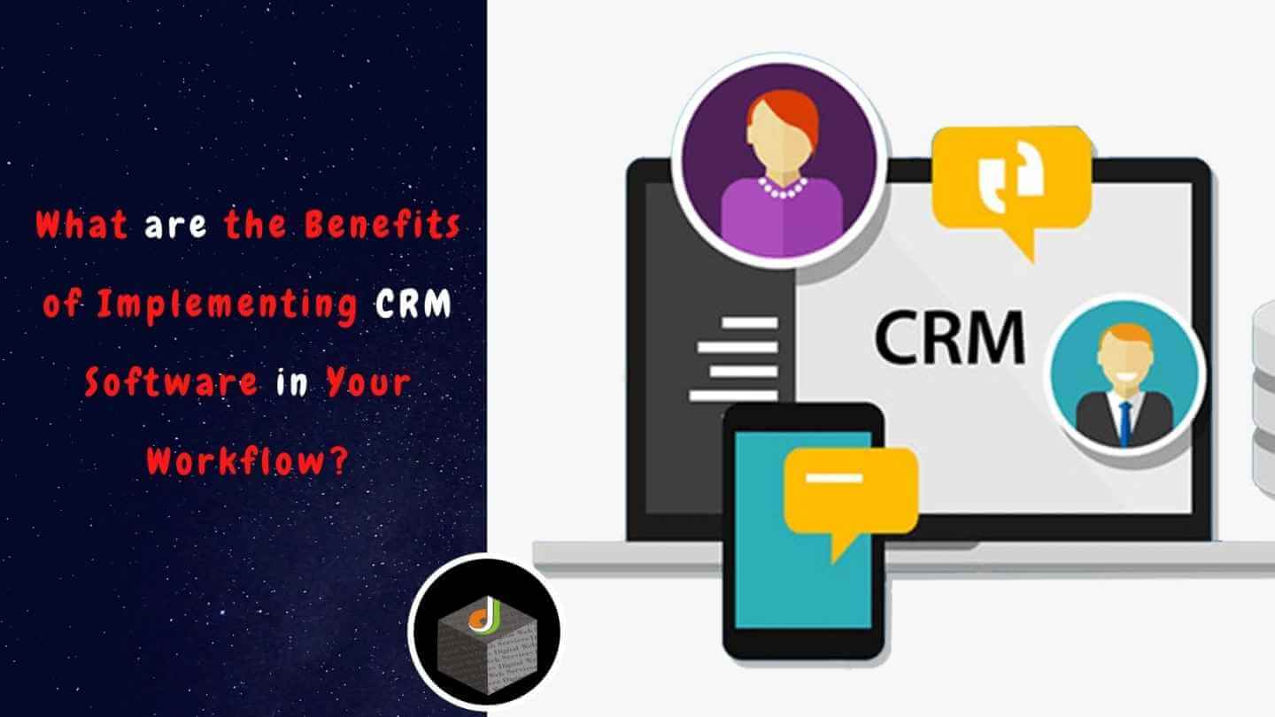 What are the Benefits of Implementing CRM Software in Your Workflow?