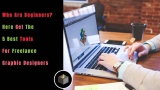 5 Best Tools For Freelance Graphic Designers Who Are Beginners