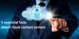 5 Essential Facts About Cloud Contact Centers