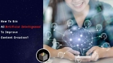 How To Use AI To Improve Content Creation