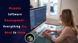 Bespoke Software Development-  Everything You Need to Know