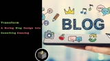 How To Transform A Boring Blog Design Into Something Amazing
