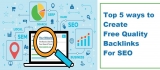 Top 5 ways to Create Free Quality Backlinks For SEO