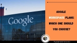 Google Workspace Plans: Which One Should You Choose?