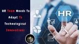 7 Reasons Why Your HR Team Needs To Adapt To Technological Innovations