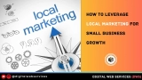 How To Leverage Local Marketing For Small Business Growth