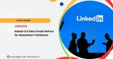 LinkedIn Enhances Newsletter Analytics with New Email Metrics