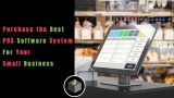 How to Purchase the Best POS System for Your Small Business