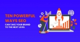Ten Powerful Ways SEO Can Take Your Brand To The Next Level