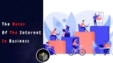 The Roles of the Internet in Business 