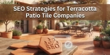 SEO Strategies for Terracotta Patio Tile Companies to Increase Search Visibility
