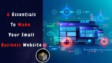 6 Essentials To Make Your Small Business Website Design Stand Out 