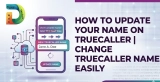 Step by Step Guide to Update Your Name on Truecaller