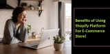 Advantages Of Using Shopify For Your E-Commerce Store!
