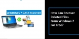 How Can I Recover Deleted Files From Windows 7 For Free?