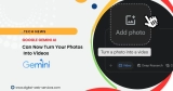 Google Gemini AI Can Now Turn Your Photos Into Videos