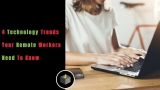 4 Technology Trends Your Remote Workers Need To Know